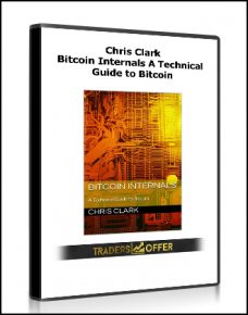 Chris Clark – Bitcoin Internals A Technical Guide to Bitcoin