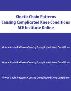 Kinetic Chain Patterns Causing Complicated Knee Conditions By ACE Institute Online
