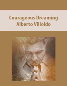Courageous Dreaming By Alberto Villoldo