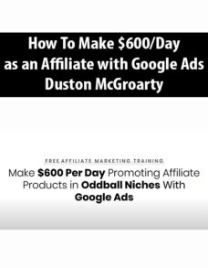 How To Make $600/Day as an Affiliate with Google Ads By Duston McGroarty