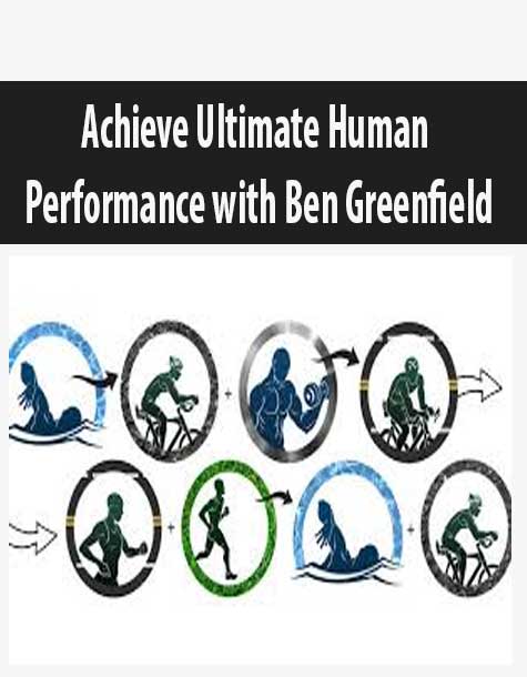 Achieve Ultimate Human Performance with Ben Greenfield