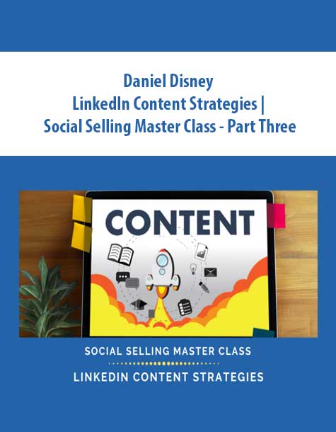 Daniel Disney – LinkedIn Content Strategies | Social Selling Master Class – Part Three