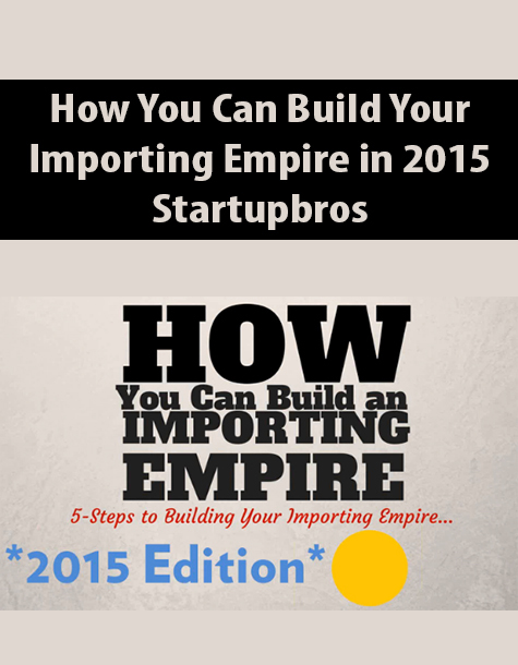 How You Can Build Your Importing Empire in 2015 By Startupbros