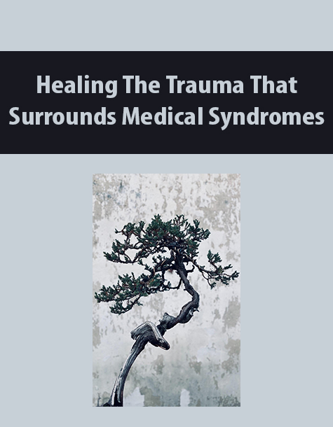 Healing The Trauma That Surrounds Medical Syndromes
