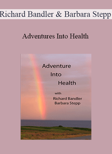 Richard Bandler & Barbara Stepp – Adventures Into Health