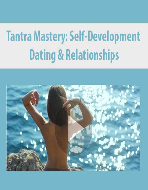 Tantra Mastery: Self-Development, Dating & Relationships