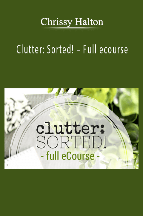 Chrissy Halton – Clutter: Sorted! – Full ecourse