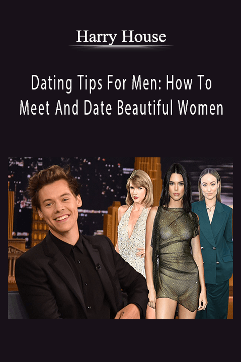 Harry House – Dating Tips For Men: How To Meet And Date Beautiful Women