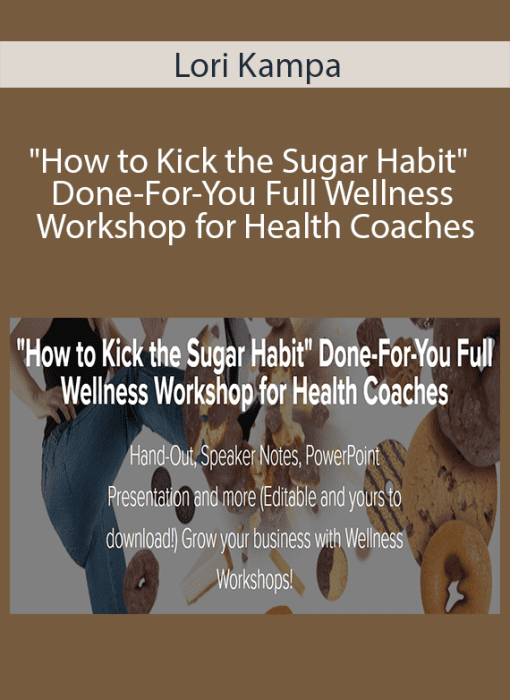 Lori Kampa – “How to Kick the Sugar Habit” Done-For-You Full Wellness Workshop for Health Coaches