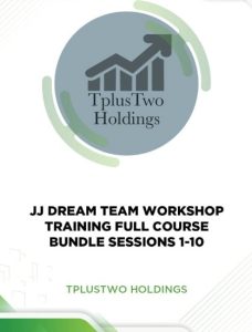 TPLUSTWOHOLDINGS – JJ DREAM TEAM WORKSHOP TRAINING FULL COURSE BUNDLE SESSIONS 1-10